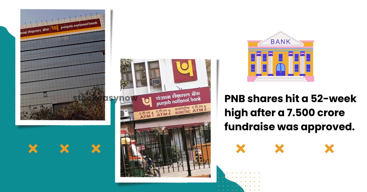 PNB shares hit a 52-week high after a 7.500 crore fundraise was approved.