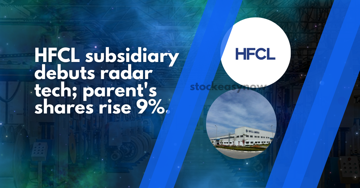 HFCL subsidiary debuts radar tech; parent's shares rise 9%.