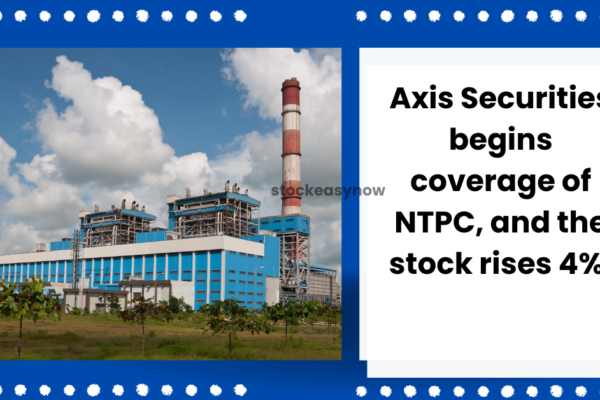 Axis Securities begins coverage of NTPC, and the stock rises 4%.