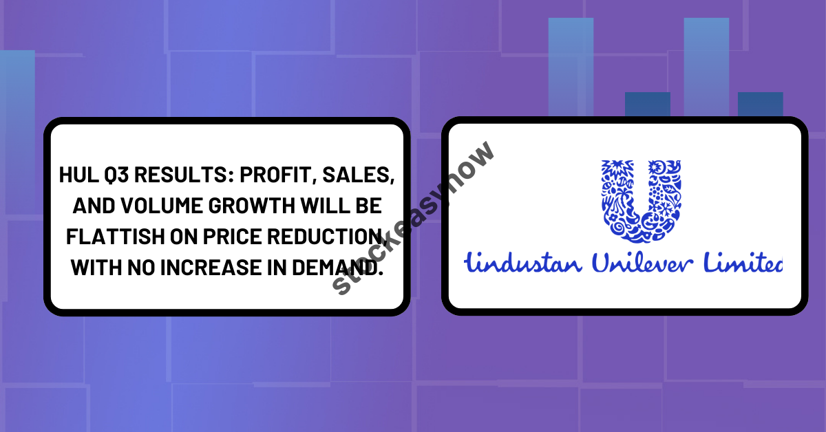 HUL Q3 results: Profit, sales, and volume growth will be flattish on price reduction, with no increase in demand.