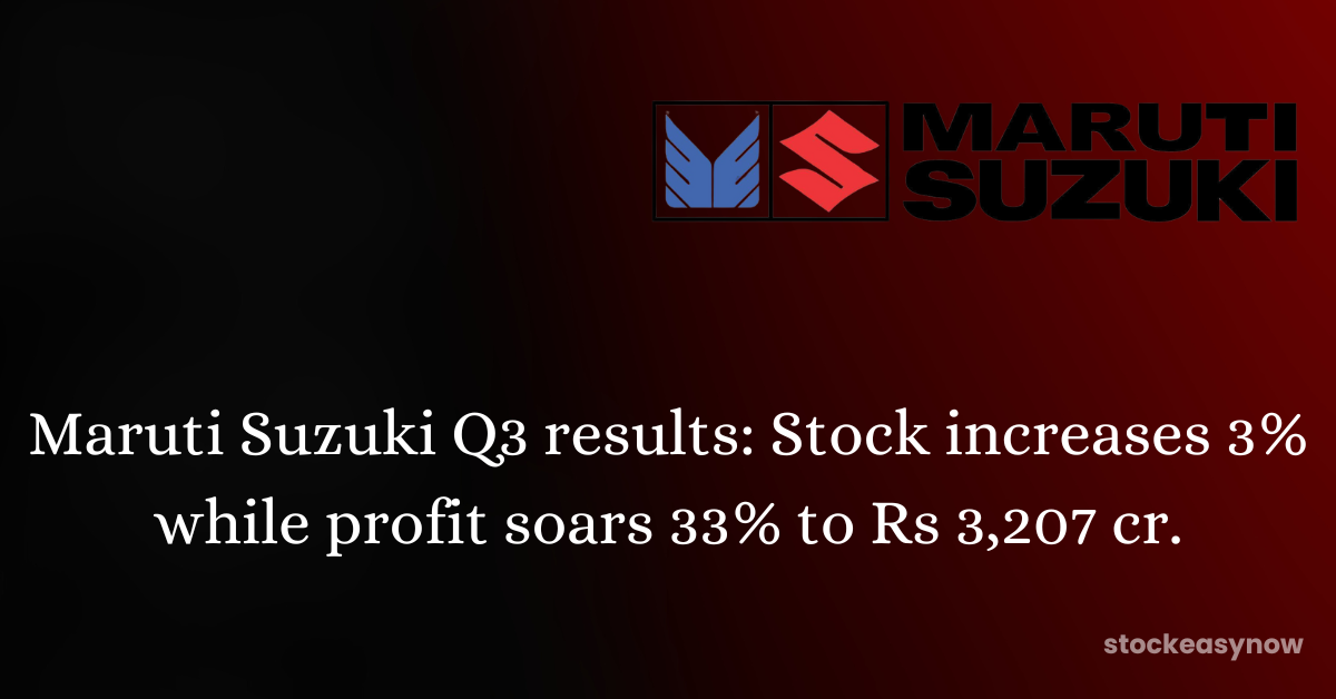 Maruti Suzuki Q3 results: Stock increases 3% while profit soars 33% to Rs 3,207 cr.
