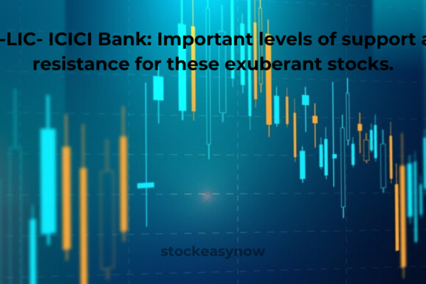 ITC-LIC- ICICI Bank: Important levels of support and resistance for these exuberant stocks.