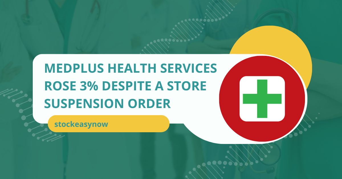 Medplus Health Services rose 3% despite a store suspension order