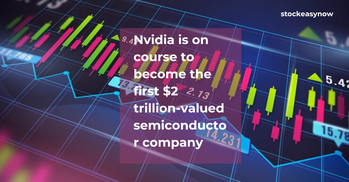Nvidia is on course to become the first $2 trillion-valued semiconductor company
