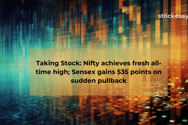 Taking Stock: Nifty achieves fresh all-time high; Sensex gains 535 points on sudden pullback