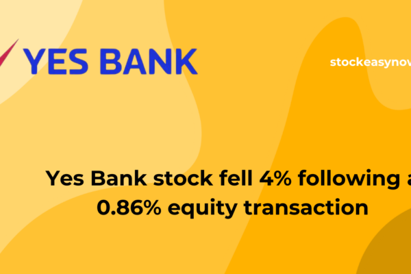 Yes Bank stock fell 4% following a 0.86% equity transaction