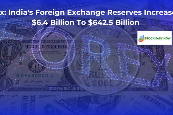 Forex: India's Foreign Exchange Reserves Increase By $6.4 Billion To $642.5 Billion