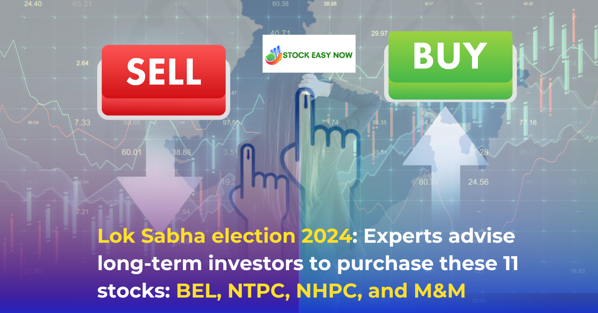 Lok Sabha election 2024: Experts advise long-term investors to purchase these 11 stocks: BEL, NTPC, NHPC, and M&M.