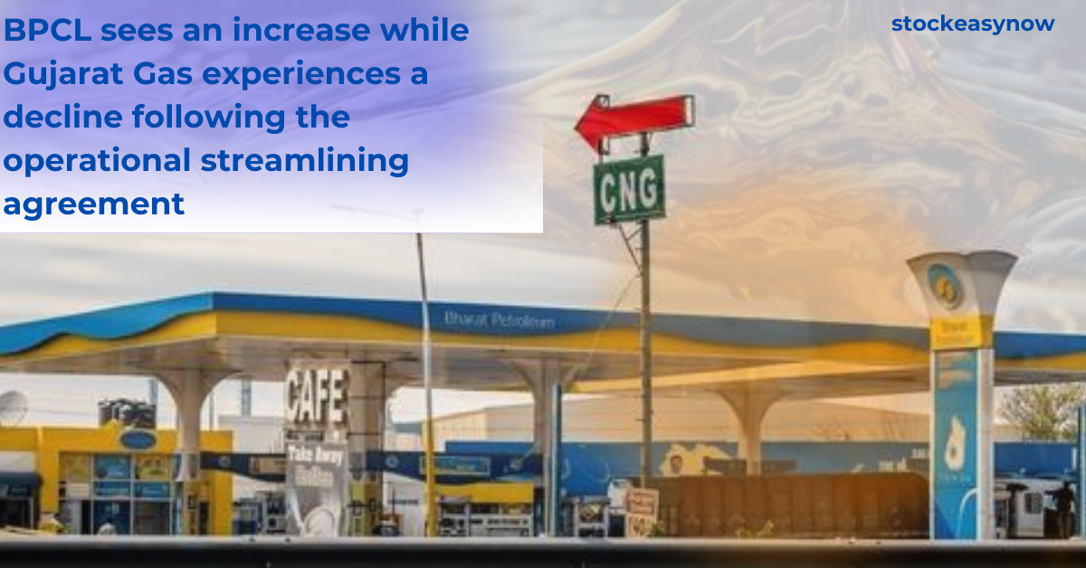 BPCL sees an increase while Gujarat Gas experiences a decline following the operational streamlining agreement