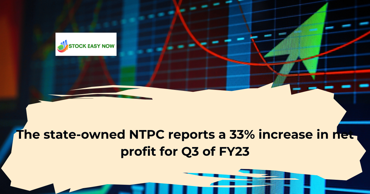 NTPC: The state-owned NTPC reports a 33% increase