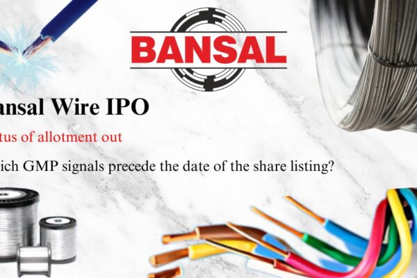 Bansal Wire IPO Status of allotment out. Which GMP signals precede the date of the share listing