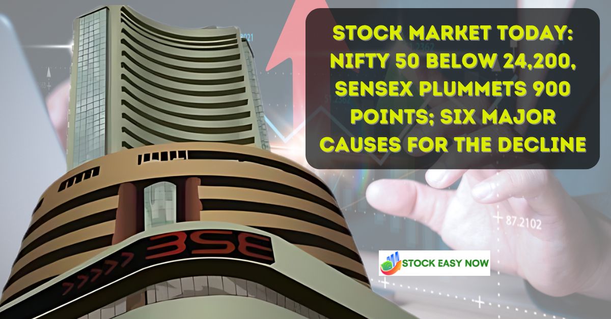 Stock market today Nifty 50 below 24,200, Sensex plummets 900 points; six major causes for the decline