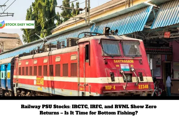 Railway PSU Stocks IRCTC, IRFC, and RVNL Show Zero Returns – Is It Time for Bottom Fishing