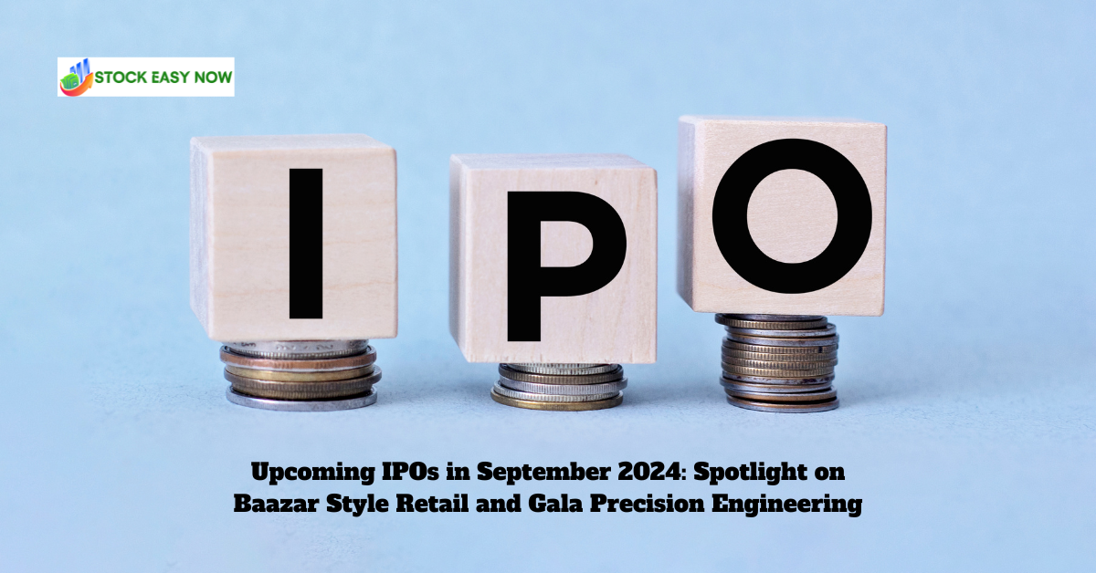 Upcoming IPOs in September 2024 Spotlight on Baazar Style Retail and Gala Precision Engineering